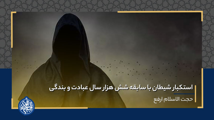 استکبار شیطان با سابقه شش هزار سال عبادت و بندگی