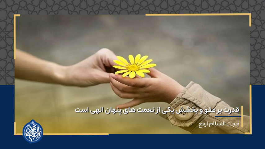 قدرت بر عفو و بخشش یکی از نعمت های پنهان الهی است